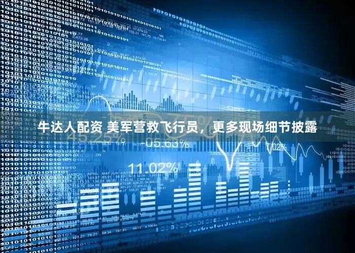 牛达人配资 美军营救飞行员，更多现场细节披露