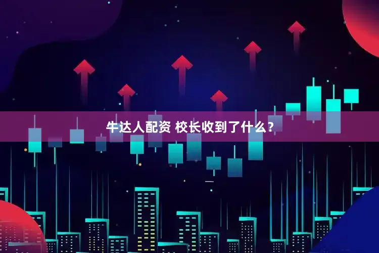 牛达人配资 校长收到了什么？